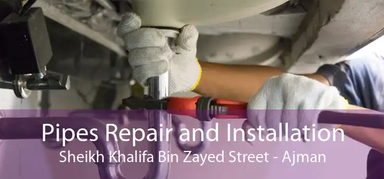 Pipes Repair and Installation Sheikh Khalifa Bin Zayed Street - Ajman