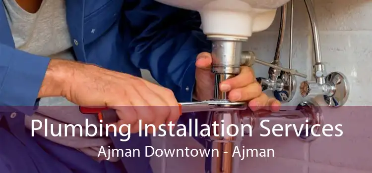 Plumbing Installation Services Ajman Downtown - Ajman