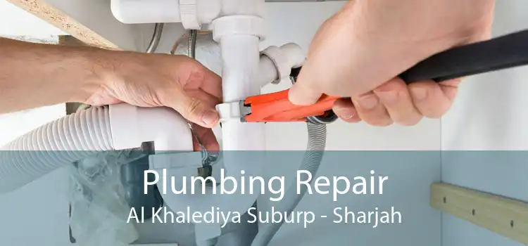 Plumbing Repair Al Khalediya Suburp - Sharjah