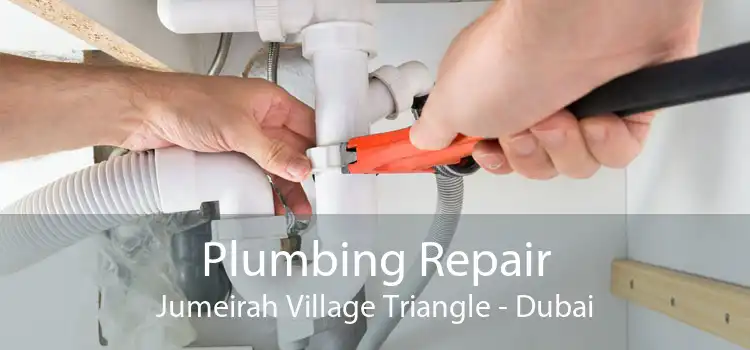 Plumbing Repair Jumeirah Village Triangle - Dubai