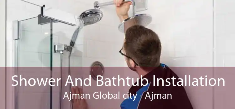 Shower And Bathtub Installation Ajman Global city - Ajman