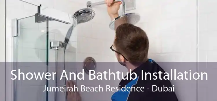 Shower And Bathtub Installation Jumeirah Beach Residence - Dubai