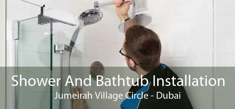 Shower And Bathtub Installation Jumeirah Village Circle - Dubai
