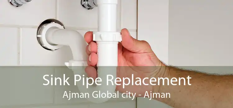 Sink Pipe Replacement Ajman Global city - Ajman