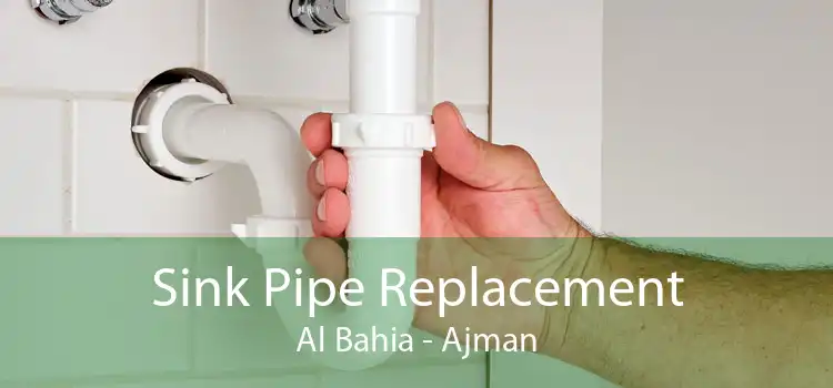 Sink Pipe Replacement Al Bahia - Ajman