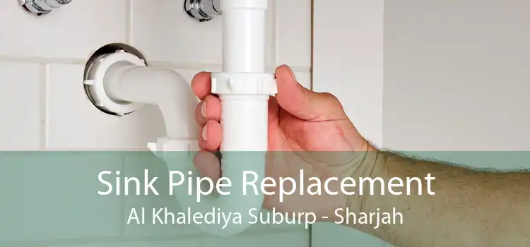 Sink Pipe Replacement Al Khalediya Suburp - Sharjah