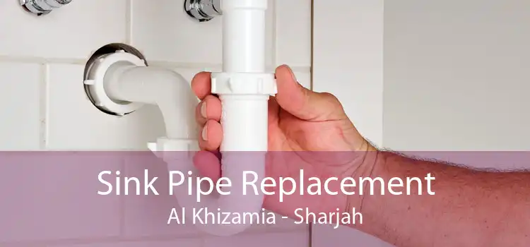 Sink Pipe Replacement Al Khizamia - Sharjah