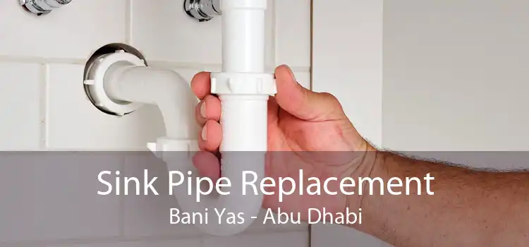 Sink Pipe Replacement Bani Yas - Abu Dhabi
