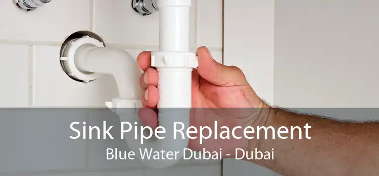 Sink Pipe Replacement Blue Water Dubai - Dubai