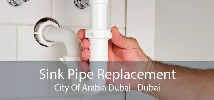 Sink Pipe Replacement City Of Arabia Dubai - Dubai