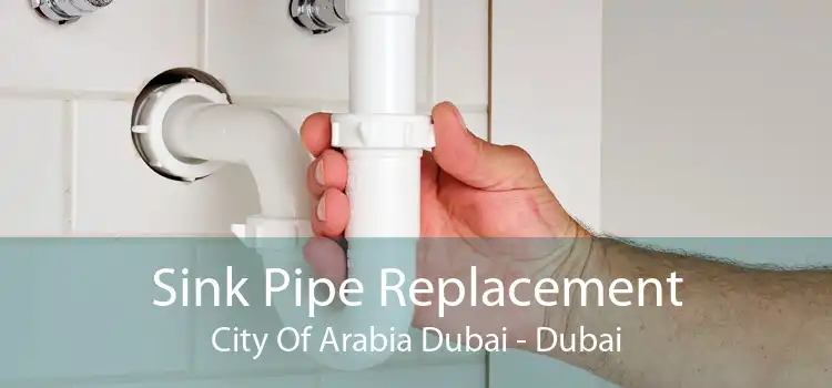 Sink Pipe Replacement City Of Arabia Dubai - Dubai