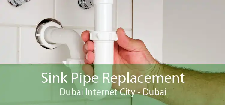 Sink Pipe Replacement Dubai Internet City - Dubai