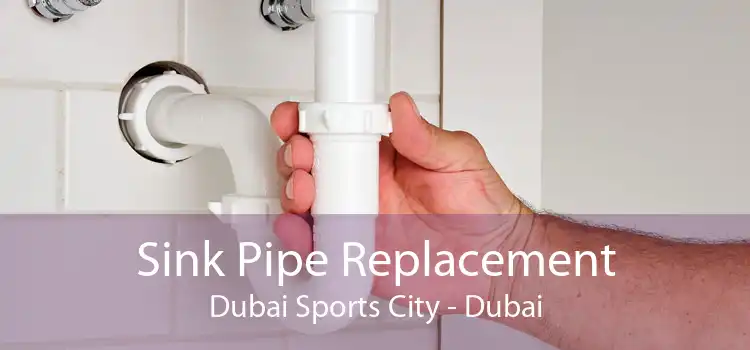 Sink Pipe Replacement Dubai Sports City - Dubai