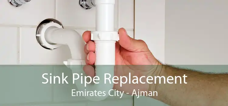 Sink Pipe Replacement Emirates City - Ajman