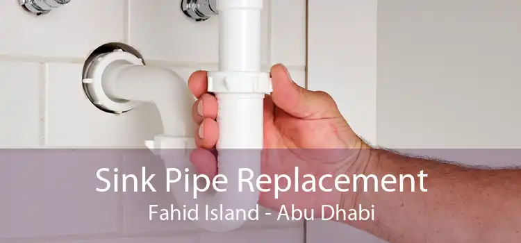 Sink Pipe Replacement Fahid Island - Abu Dhabi