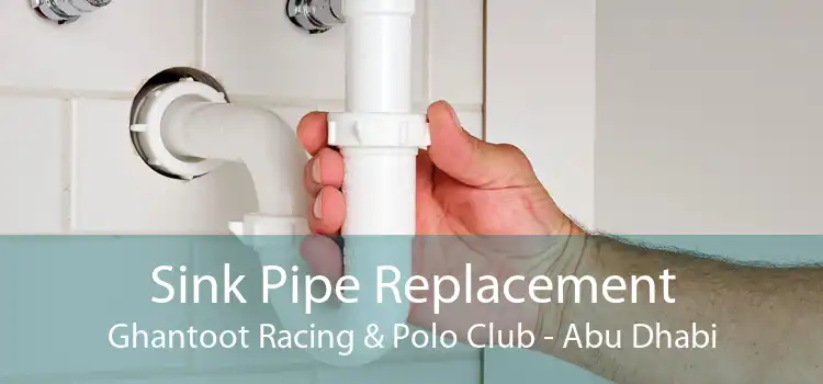 Sink Pipe Replacement Ghantoot Racing & Polo Club - Abu Dhabi