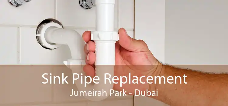 Sink Pipe Replacement Jumeirah Park - Dubai