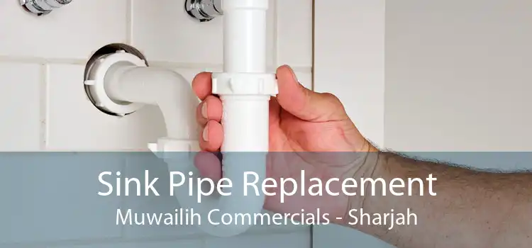 Sink Pipe Replacement Muwailih Commercials - Sharjah