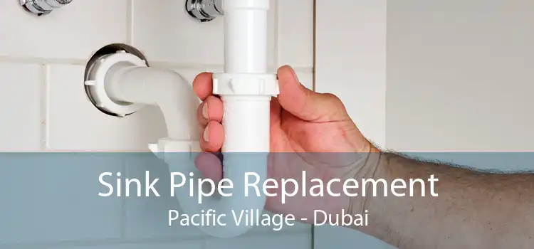 Sink Pipe Replacement Pacific Village - Dubai