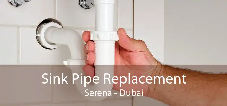 Sink Pipe Replacement Serena - Dubai