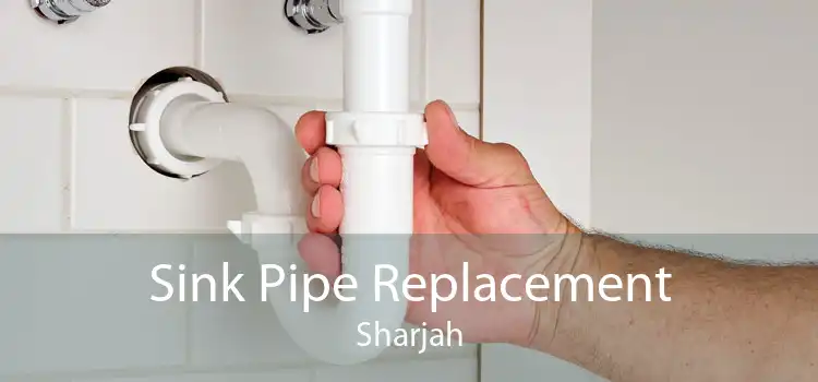 Sink Pipe Replacement Sharjah