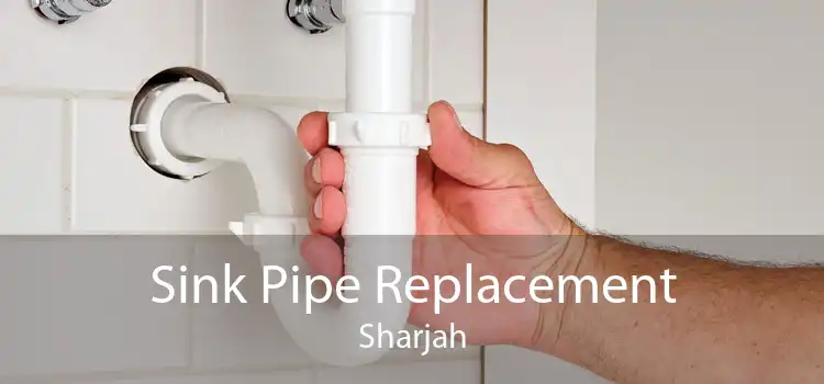 Sink Pipe Replacement Sharjah