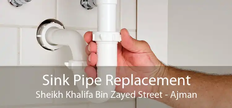 Sink Pipe Replacement Sheikh Khalifa Bin Zayed Street - Ajman