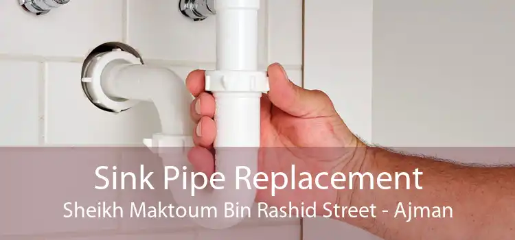 Sink Pipe Replacement Sheikh Maktoum Bin Rashid Street - Ajman