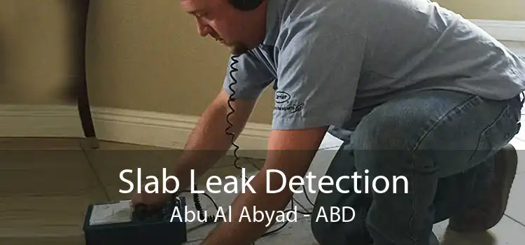 Slab Leak Detection Abu Al Abyad - ABD