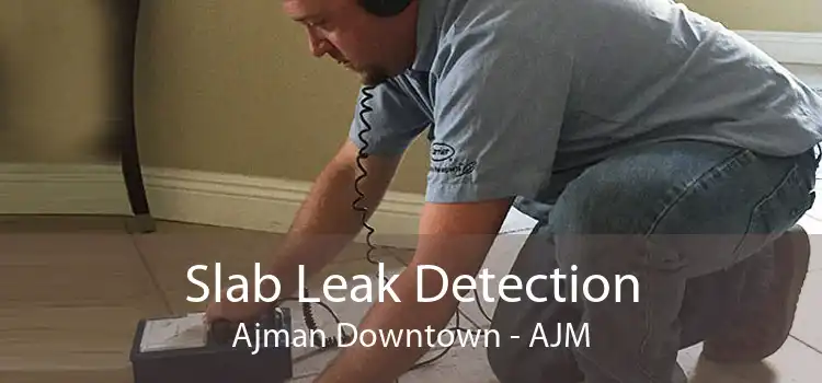 Slab Leak Detection Ajman Downtown - AJM