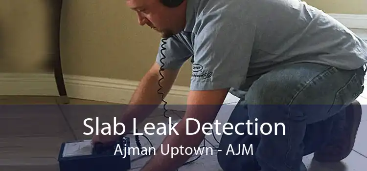 Slab Leak Detection Ajman Uptown - AJM
