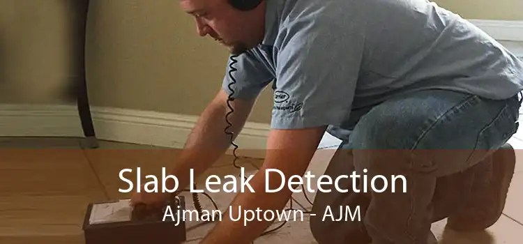 Slab Leak Detection Ajman Uptown - AJM