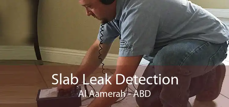 Slab Leak Detection Al Aamerah - ABD