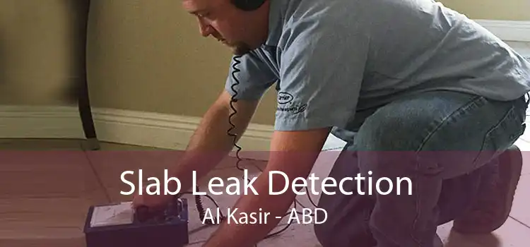 Slab Leak Detection Al Kasir - ABD