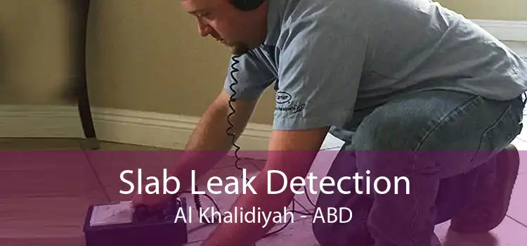 Slab Leak Detection Al Khalidiyah - ABD
