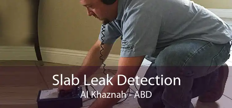 Slab Leak Detection Al Khaznah - ABD