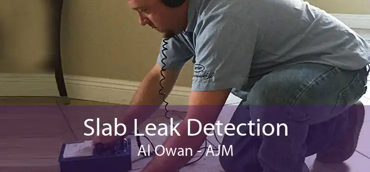 Slab Leak Detection Al Owan - AJM