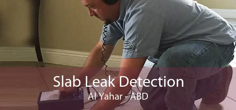 Slab Leak Detection Al Yahar - ABD