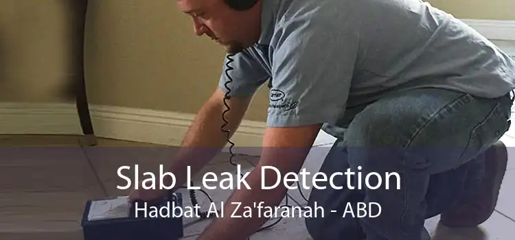 Slab Leak Detection Hadbat Al Za'faranah - ABD
