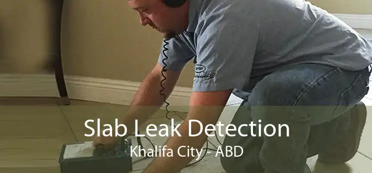 Slab Leak Detection Khalifa City - ABD