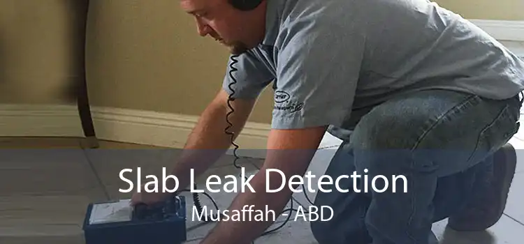 Slab Leak Detection Musaffah - ABD