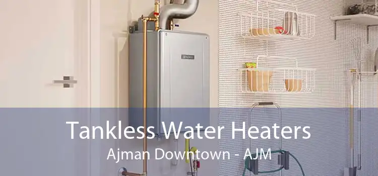 Tankless Water Heaters Ajman Downtown - AJM