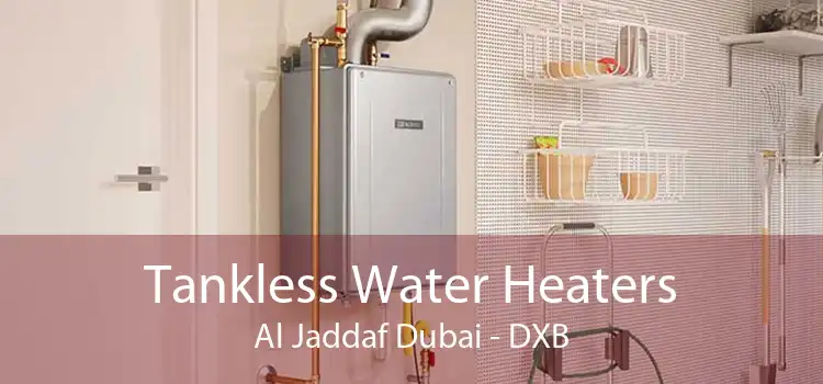 Tankless Water Heaters Al Jaddaf Dubai - DXB