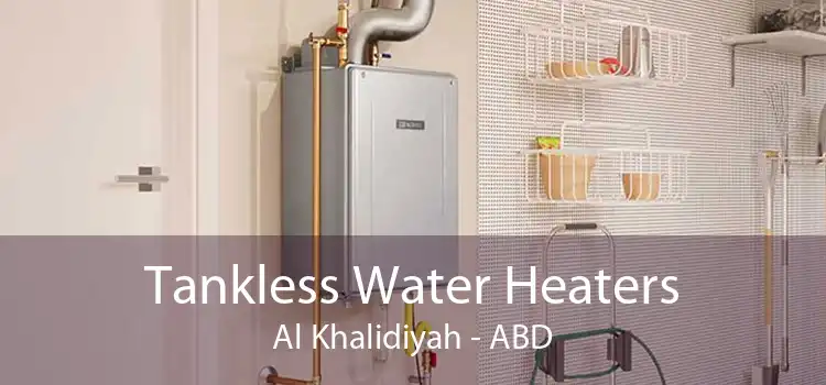Tankless Water Heaters Al Khalidiyah - ABD