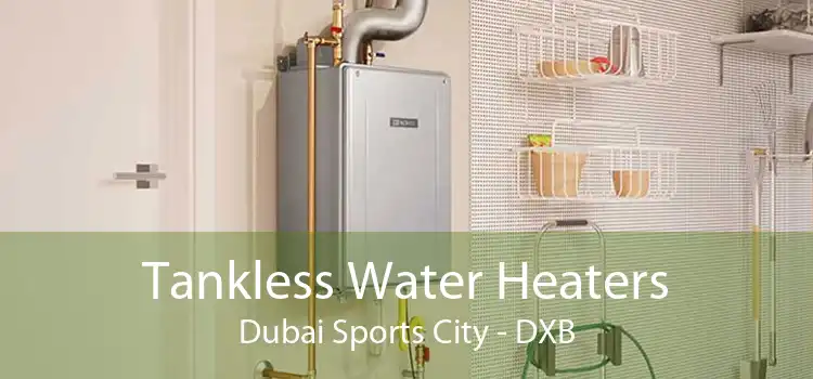 Tankless Water Heaters Dubai Sports City - DXB