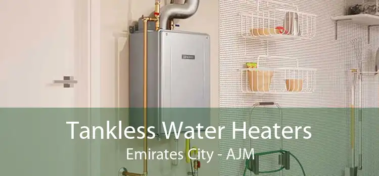 Tankless Water Heaters Emirates City - AJM