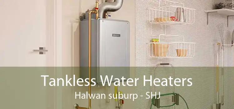 Tankless Water Heaters Halwan suburp - SHJ