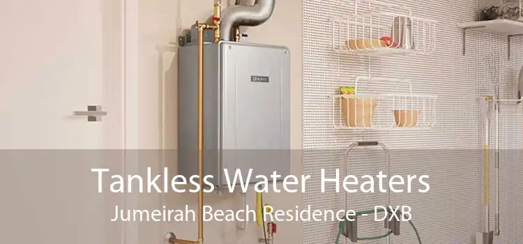 Tankless Water Heaters Jumeirah Beach Residence - DXB