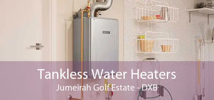 Tankless Water Heaters Jumeirah Golf Estate - DXB
