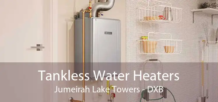 Tankless Water Heaters Jumeirah Lake Towers - DXB